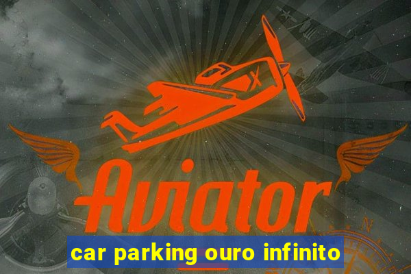 car parking ouro infinito